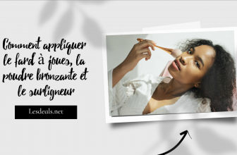 Comment appliquer le fard à joues, la poudre bronzante et le surligneur