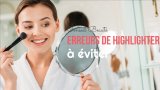 Conseil Beauté : 7 erreurs de Highlighter  que vous pourriez commettre