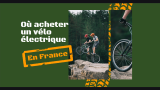 Où acheter un vélo électrique en France